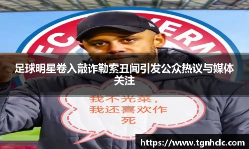 足球明星卷入敲诈勒索丑闻引发公众热议与媒体关注